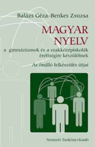 Balázs Géza – Benkes Zsuzsa: Magyar nyelv a gimnáziumok és a szakközépiskolák érettségire készülőinek - Az önálló felkészülés útjai
