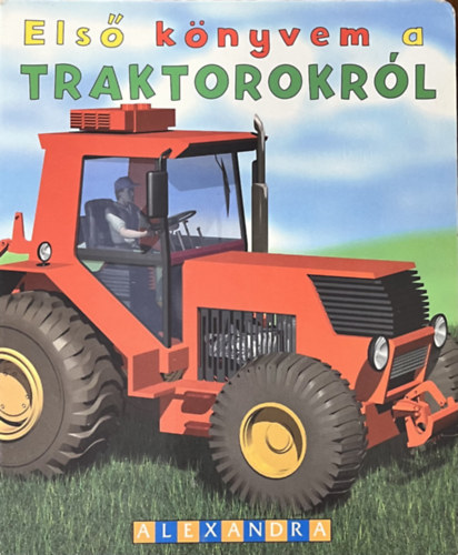 Alexandra Kiadó: Első könyvem a traktorokról