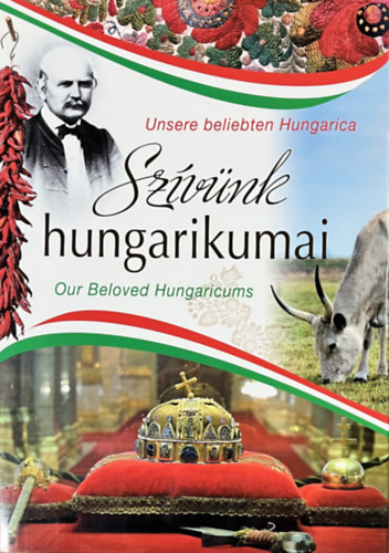 Balogh Zsolt; Kerékgyártó Éva; Tárnoki Judit; Técsi Zoltán: Szívünk hungarikumai (magyar-angol-német)