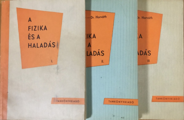 Fehér Imre-Dr. Horváth Árpád: A fizika és a haladás I-III.
