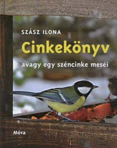 Szász Ilona: Cinkekönyv, avagy egy széncinke meséi