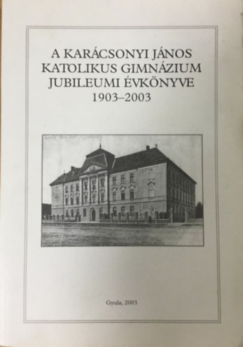 Merényi-Metzger Gábor, Petróczki Zoltán (szerk.): A Karácsonyi János Katolikus Gimnázium Jubileumi Évkönyve 1903-2003