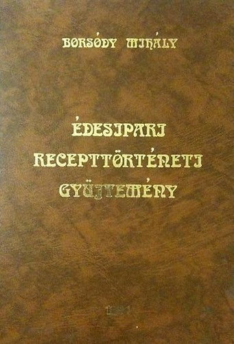 Borsódy Mihály: Édesipari recepttörténeti gyűjtemény amit déd- és nagyanyáink sütöttek