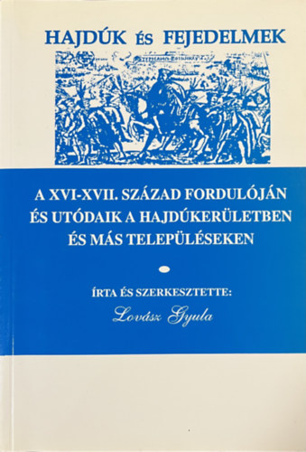 Lovász Gyula: Hajdúk és fejedelmek. A XVI-XVII. század fordulóján és utódaik a hajdúkerületben és más településeken