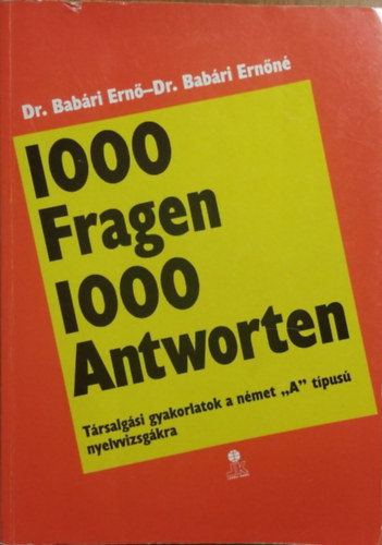 Babári Ernő Dr.- Babári Ernőné Dr.: 1000 Fragen 1000 Antworten (Társalgási gyakorlatok a német "A" nyelvvizsgákra)