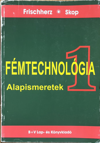 Frischherz; Skop: Fémtechnológia 1. - Alapismeretek