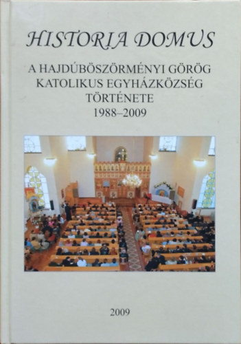 Debreceniné Erdős Ibolya (szerk.): Historia domus - A Hajdúböszörményi Görögkatolikus Egyházközség története, 1988-2009