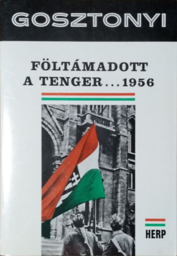 Gosztonyi Péter: Föltámadott a tenger...1956 - A Magyar Október története (Emigráns kiadvány)