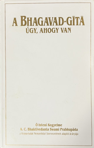 A.C. Bhaktivedanta Swami Prabhupada: A Bhagavad-Gitá - Úgy, ahogy van