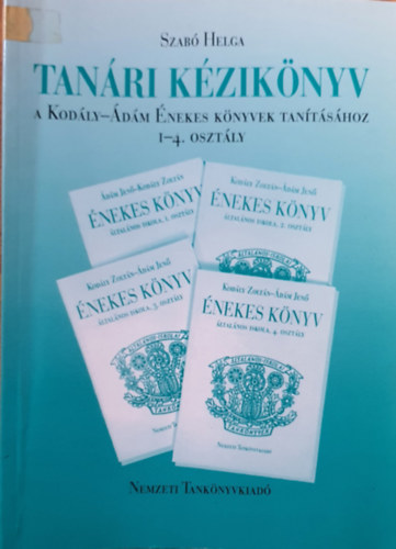 Szabó Helga: Tanári kézikönyv a Kodály-Ádám Énekes könyvek tanításához 1-4. osztály