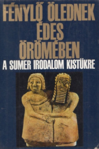 Komoróczy Géza: Fénylő ölednek édes örömében - A sumer irodalom kistükre
