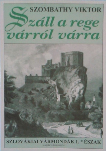 Szombathy Viktor: Száll a rege várról várra - Szlovákiai Vármondák I. - Észak