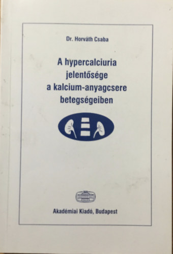 Horváth Csaba: A hypercalciuria jelentősége a kalcium-anyagcsere betegségeiben
