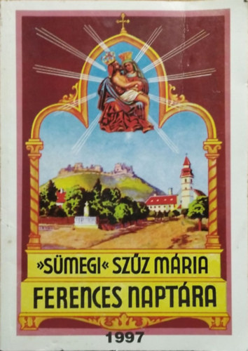 Egerszegi Ferenc (szerk.): Sümegi Szűz Mária Képes Ferences Naptára 1997. évre