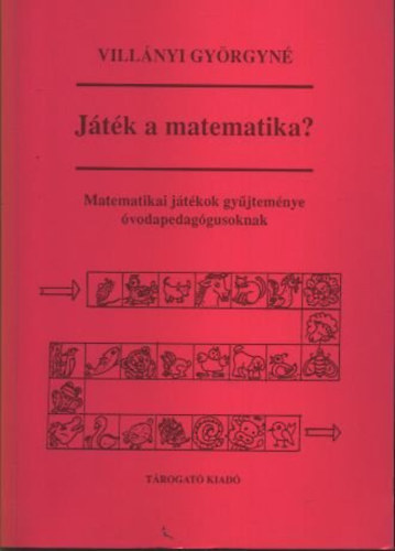 Villányi Györgyné: Játék a matematika? (Matematikai játékok gyűjteménye óvodapedagógusoknak)