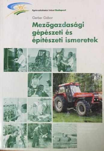 Gerber Gábor: Mezőgazdasági gépészeti és építészeti ismeretek