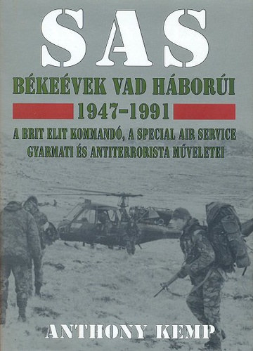 Anthony Kemp: SAS - Békeévek vad háborúi 1947-1991. (A brit elit kommandó, a Special Air Service gyarmati és antiterrorista műveletei)
