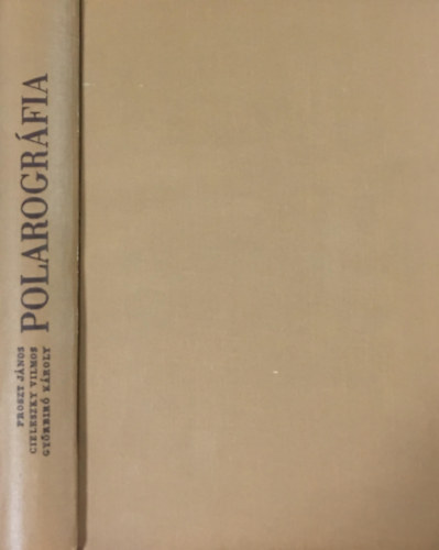 Proszt János; Dr. Győrbiró Károly; Cieleszky Vilmos: Polarográfia (Különös tekintettel a klasszikus módszerekre)