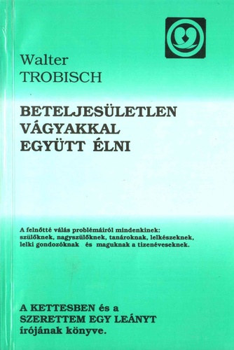 Walter Trobisch: Beteljesületlen vágyakkal együtt élni - A felnőtté válás problémáiról mindenkinek