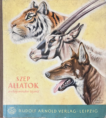 Engel-Hardt; Petzsch; Elek: Szép állatok a világ minden tájáról
