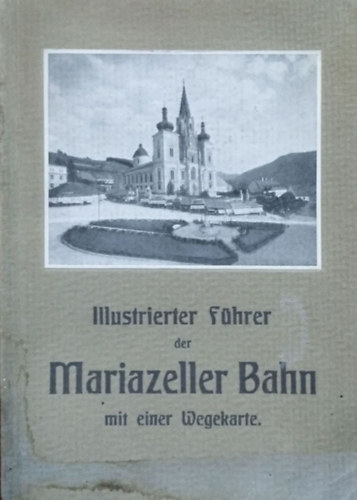 Wilhelm Hartl: Illustrierter Führer auf der Niederösterr.-steirischen Alpenbahn - Mariazeller Bahn