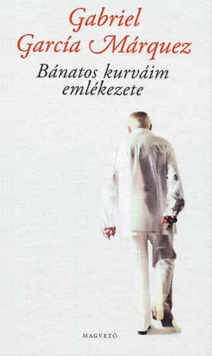 Gabriel García Márquez: Bánatos kurváim emlékezete 