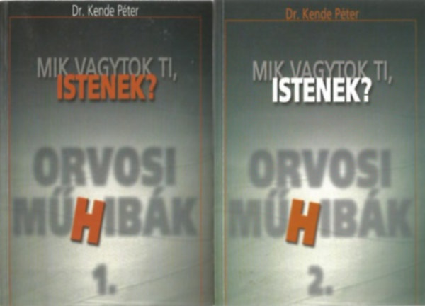 Dr. Kende Péter: Mik vagytok ti, istenek?-Orvosi műhibák I-II.