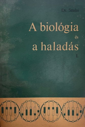 Dr. Szalai István: A biológia és a haladás I.