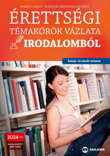 Jobbágy László - Kovácsné Szeppelfeld Erzsébet: Érettségi témakörök vázlata irodalomból (közép- és emelt szinten) - 2024-től alkalmazott érettségi