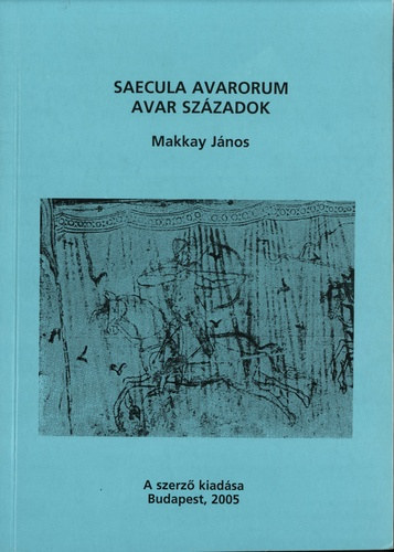 Makkay János: Saecula Avarorum avar századok