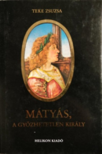 Teke Zsuzsa: Mátyás, a győzhetetlen király