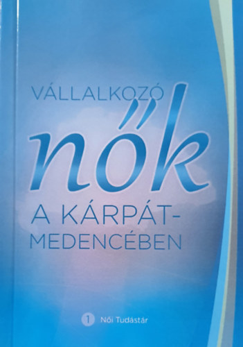 Ékes Ilona (szerk.): Vállalkozó nők a Kárpát-medencében - 1 Női Tudástár