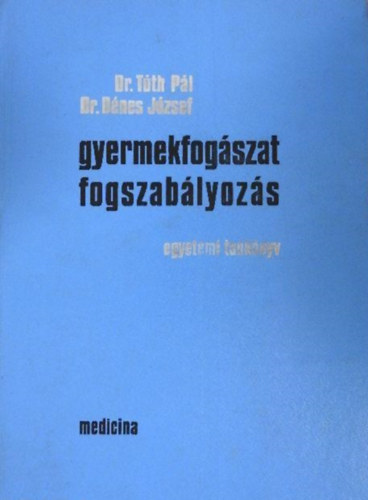 Dr. Tóth Pál-Dr. Dénes József: Gyermekfogászat, fogszabályozás