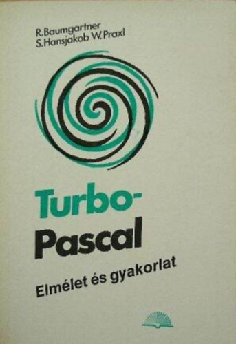 R. Baumgartner; S. Hansjakob W. Praxl: Turbo-Pascal - Elmélet és gyakorlat