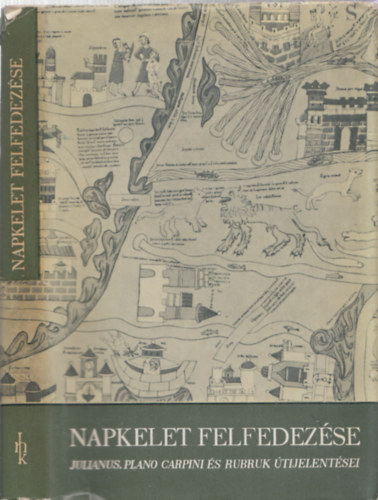 Györffy György: Napkelet felfedezése (Julianus, Plano Carpini és Rubruk útijelentései)