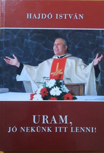 Hajdó István: Uram, jó nekünk itt lenni!