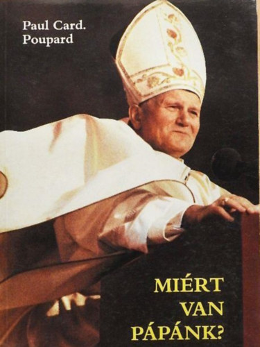Paul Card. Poupard: Miért van pápánk?