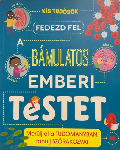 Anna Claybourne: Fedezd fel a bámulatos emberi testet