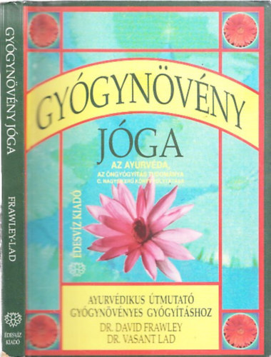 Frawley, David -Lad, Vasant: Gyógynövény jóga - Ayurvédikus útmutató gyógynövényes gyógyításhoz