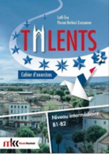 Pócsné Berkesi Zsuzsanna - Lotfi Éva: TALENTS 3. CAHIER D’EXERCICES B1-B2