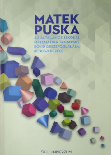 Nagyné D. Anikó: Matek puska - Az általános iskolai matematikai tananyag rövid összefoglalása, rendszerezése