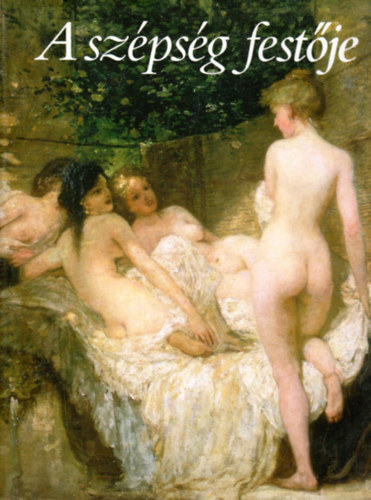 Bakó Zsuzsanna (szerk.): A szépség festője - Lotz Károly 1833-1904