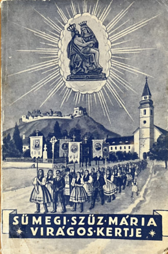 : Sümegi Szűz Mária Virágoskertje - Zarándokénekek és imák gyűjteménye