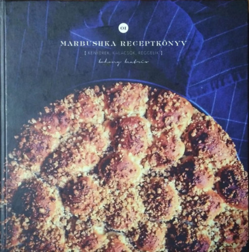 Bohony Beatrix: Marbushka receptkönyv - Kenyerek, kalácsok, reggelik