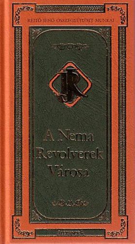 Rejtő Jenő: A néma revolverek városa - Rejtő Jenő összegyűjtött munkái I.
