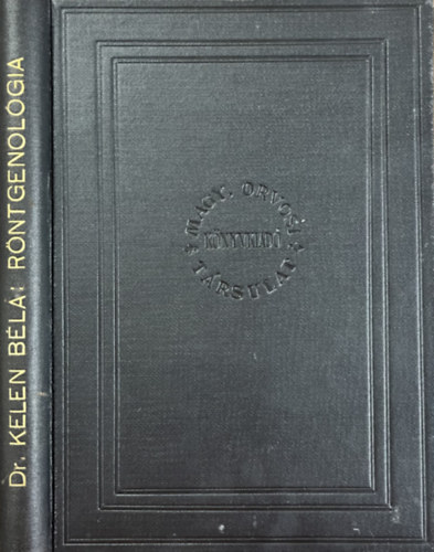 Dr. Kelen Béla: A röntgenológia alapvonalai orvostanhallgatók, gyakorló orvosok és ...