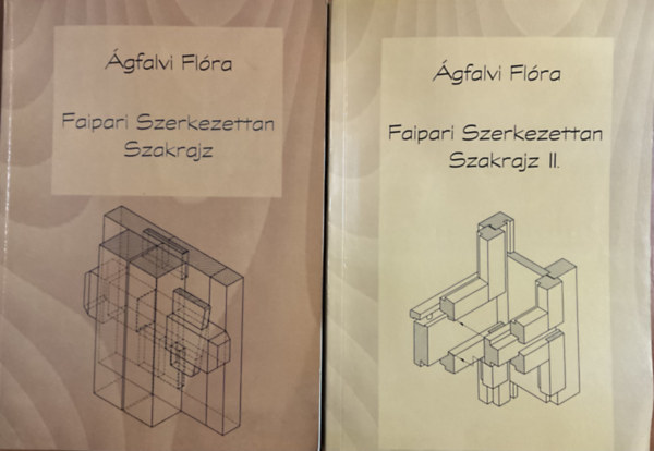 Ágfalvi Flóra: Faipari szerkezettan szakrajz I-II.
