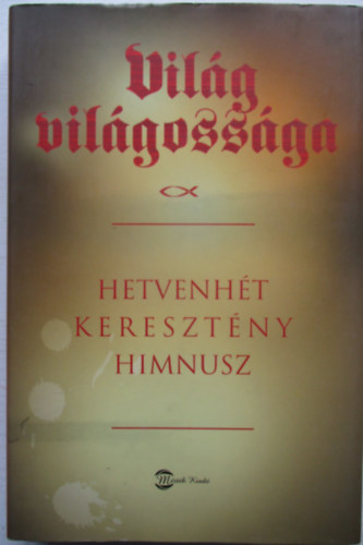 Kovács András Ferenc: Világ világossága-Hetvenhét keresztény himnusz