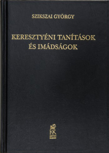 Szikszay György: Keresztyéni tanitások és imádságok a keresztyén embernek külön-különféle állapotai és szükségei szerint,