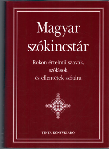 Kiss Gábor (főszerk.): Magyar szókincstár - Rokon értelmű szavak, szólások és ellentétek szótára